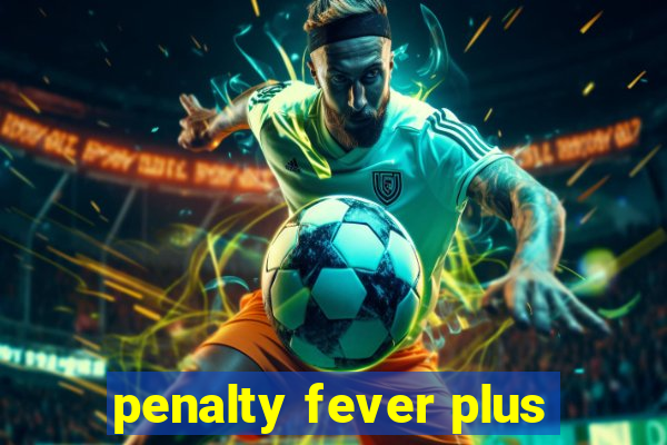 penalty fever plus